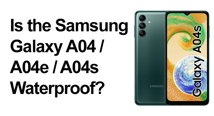 Samsung Galaxy A04 models waterproof query.